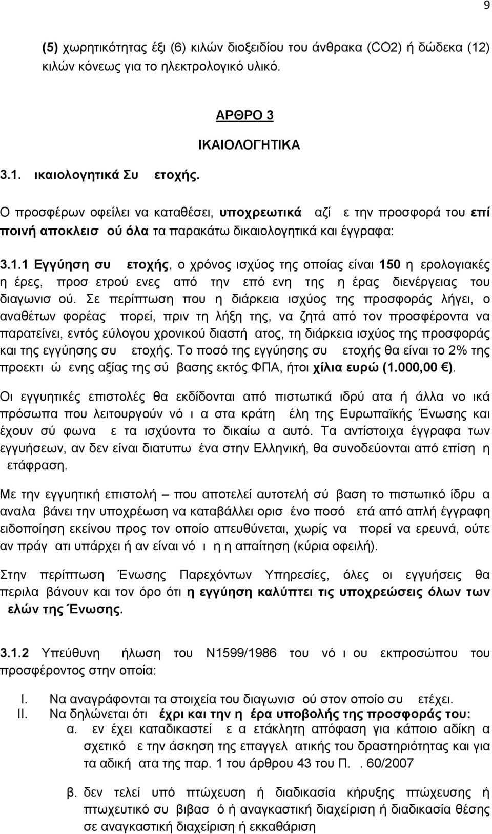 1 Εγγύηση συμμετοχής, o χρόνος ισχύος της οποίας είναι 150 ημερολογιακές ημέρες, προσμετρούμενες από την επόμενη της ημέρας διενέργειας του διαγωνισμού.