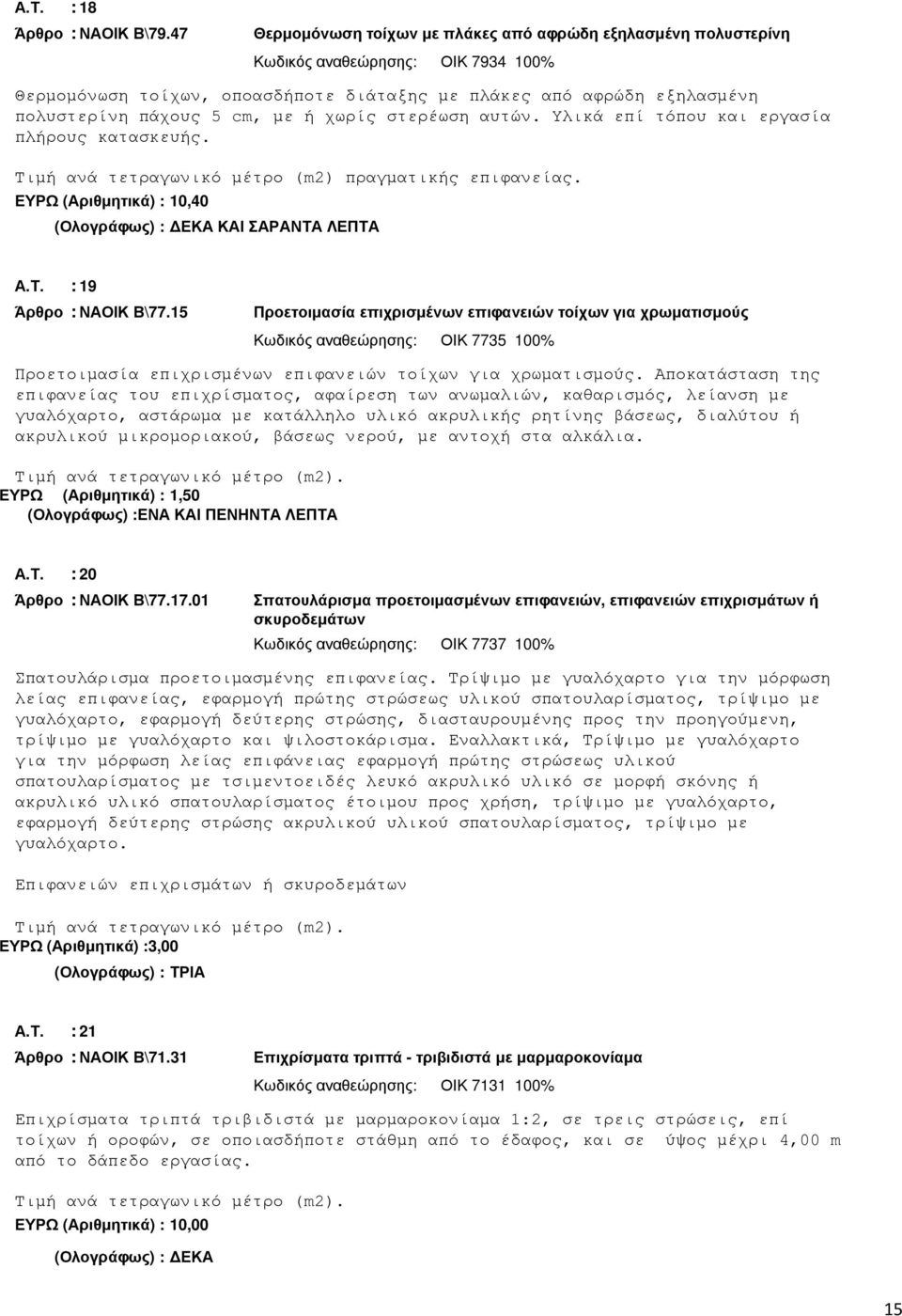 µε ή χωρίς στερέωση αυτών. Υλικά επί τόπου και εργασία πλήρους κατασκευής. Τιµή ανά τετραγωνικό µέτρο (m2) πραγµατικής επιφανείας. ΕΥΡΩ (Αριθµητικά) : 10,40 (Ολογράφως) : ΕΚΑ ΚΑΙ ΣΑΡΑΝΤΑ ΛΕΠΤΑ Α.Τ. : 19 Άρθρο : ΝΑΟΙΚ Β\77.