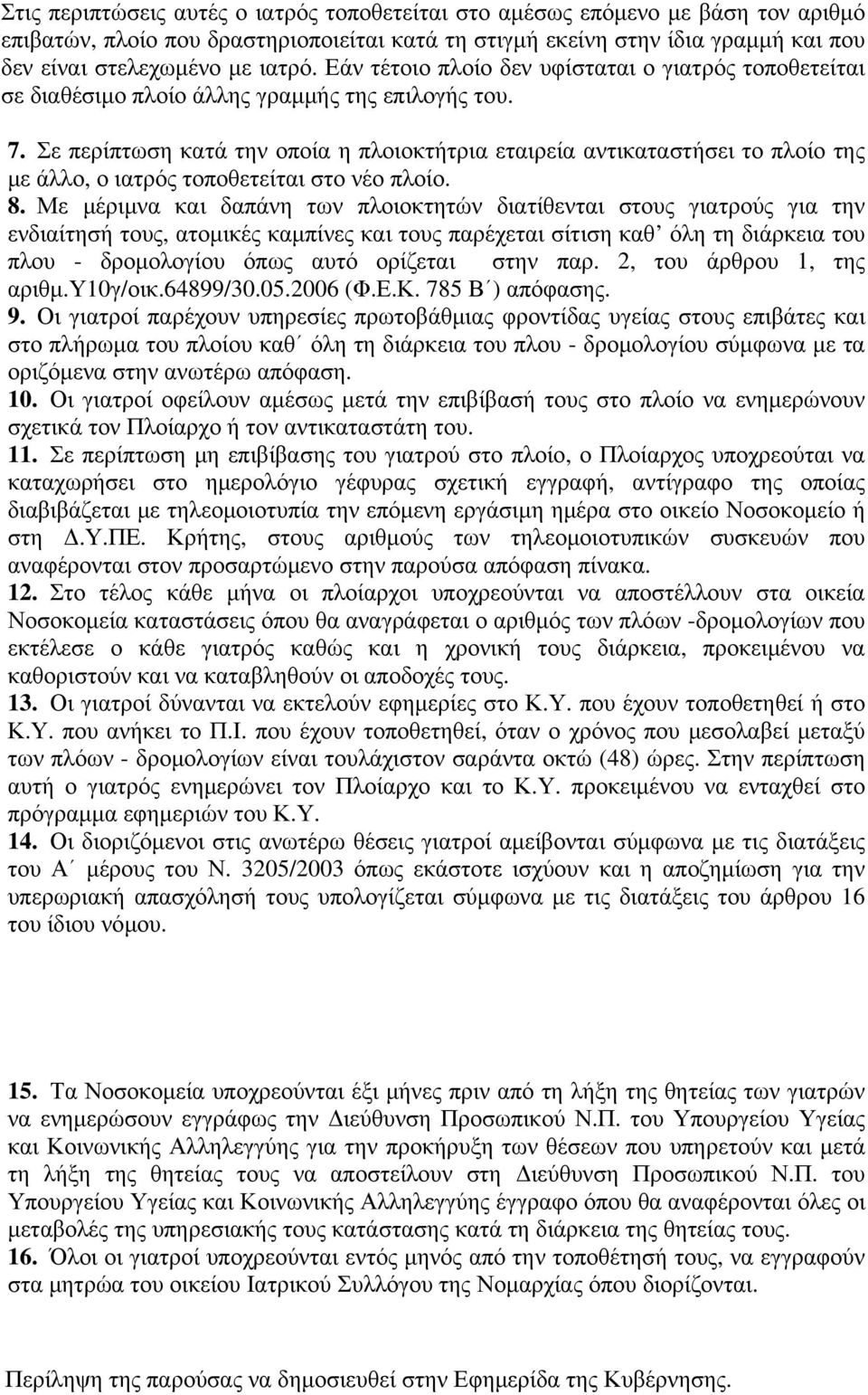 Σε περίπτωση κατά την οποία η πλοιοκτήτρια εταιρεία αντικαταστήσει το πλοίο της με άλλο, ο ιατρός τοποθετείται στο νέο πλοίο. 8.