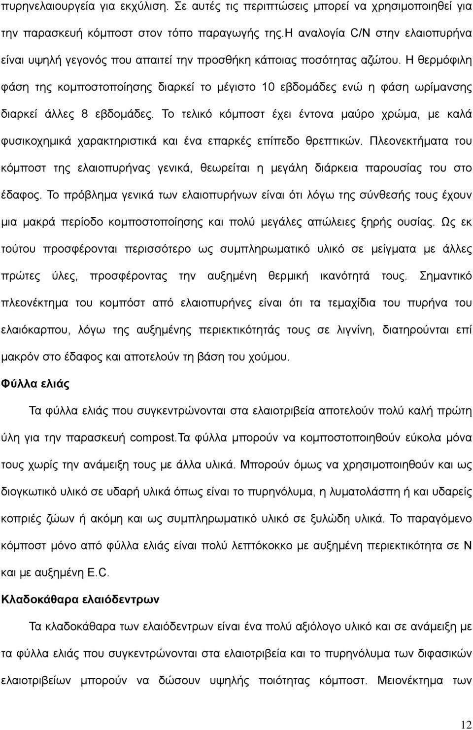 Η θερμόφιλη φάση της κομποστοποίησης διαρκεί το μέγιστο 10 εβδομάδες ενώ η φάση ωρίμανσης διαρκεί άλλες 8 εβδομάδες.