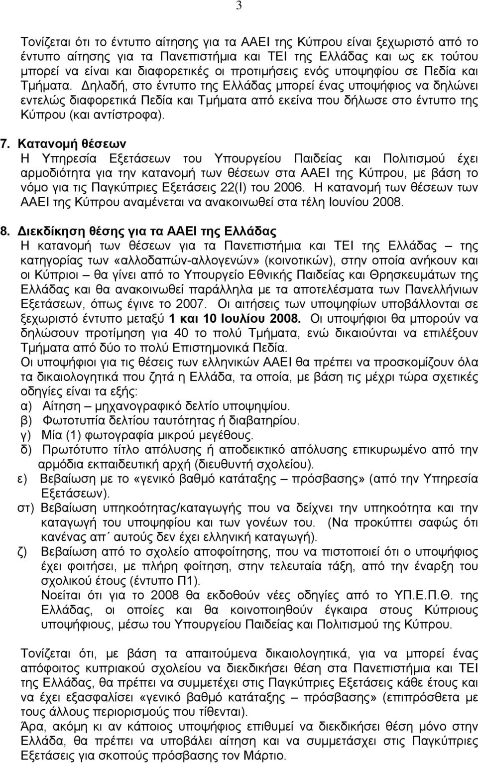 7. Κατανομή θέσεων Η Υπηρεσία Εξετάσεων του Υπουργείου Παιδείας και Πολιτισμού έχει αρμοδιότητα για την κατανομή των θέσεων στα ΑΑΕΙ της Κύπρου, με βάση το νόμο για τις Παγκύπριες Εξετάσεις 22(Ι) του