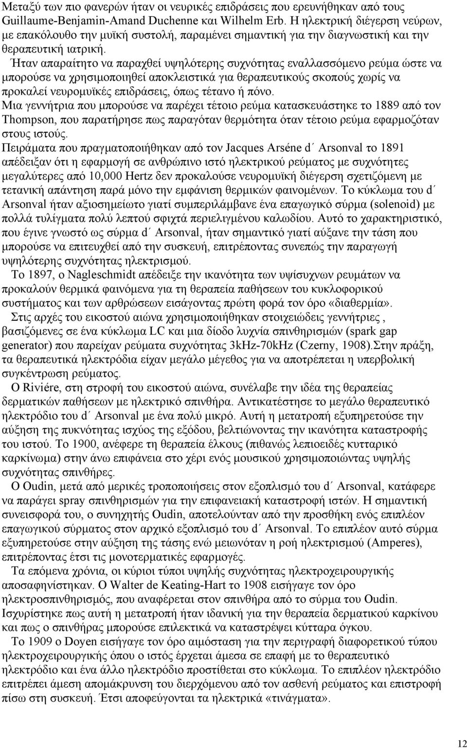 Ήταν απαραίτητο να παραχθεί υψηλότερης συχνότητας εναλλασσόµενο ρεύµα ώστε να µπορούσε να χρησιµοποιηθεί αποκλειστικά για θεραπευτικούς σκοπούς χωρίς να προκαλεί νευροµυϊκές επιδράσεις, όπως τέτανο ή