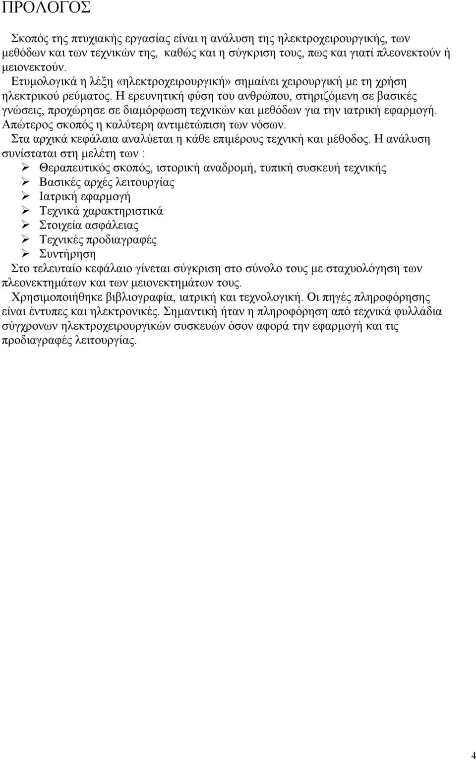 Η ερευνητική φύση του ανθρώπου, στηριζόµενη σε βασικές γνώσεις, προχώρησε σε διαµόρφωση τεχνικών και µεθόδων για την ιατρική εφαρµογή. Απώτερος σκοπός η καλύτερη αντιµετώπιση των νόσων.