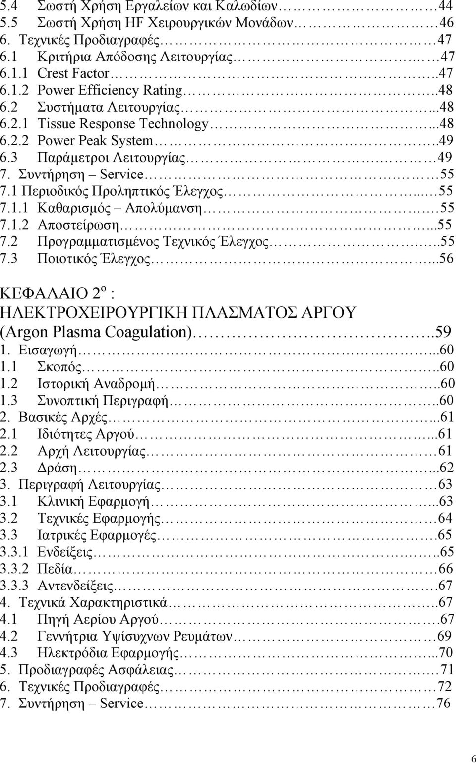 55 7.1.2 Αποστείρωση...55 7.2 Προγραµµατισµένος Τεχνικός Έλεγχος...55 7.3 Ποιοτικός Έλεγχος...56 ΚΕΦΑΛΑΙΟ 2 ο : ΗΛΕΚΤΡΟΧΕΙΡΟΥΡΓΙΚΗ ΠΛΑΣΜΑΤΟΣ ΑΡΓΟΥ (Argon Plasma Coagulation)..59 1. Εισαγωγή...60 1.