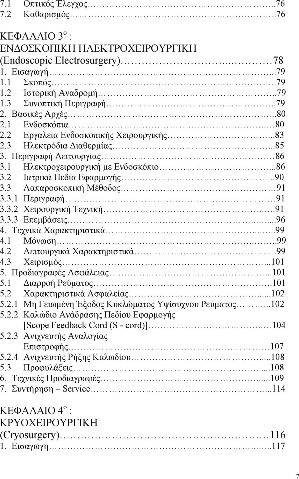 ..90 3.3 Λαπαροσκοπική Μέθοδος 91 3.3.1 Περιγραφή 91 3.3.2 Χειρουργική Τεχνική...91 3.3.3 Επεµβάσεις.....96 4. Τεχνικά Χαρακτηριστικά......99 4.1 Μόνωση....99 4.2 Λειτουργικά Χαρακτηριστικά..99 4.3 Χειρισµός.