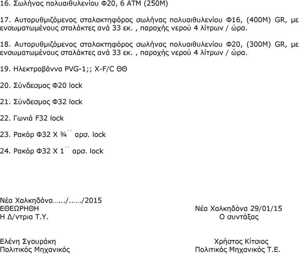 , παροχής νερού 4 λίτρων / ώρα. 19. Ηλεκτροβάννα PVG-1;; X-F/C ΘΘ 20. Σύνδεσμος Φ20 lock 21. Σύνδεσμος Φ32 lock 22. Γωνιά F32 lock 23. Ρακόρ Φ32 Χ ¾ αρσ. lock 24.