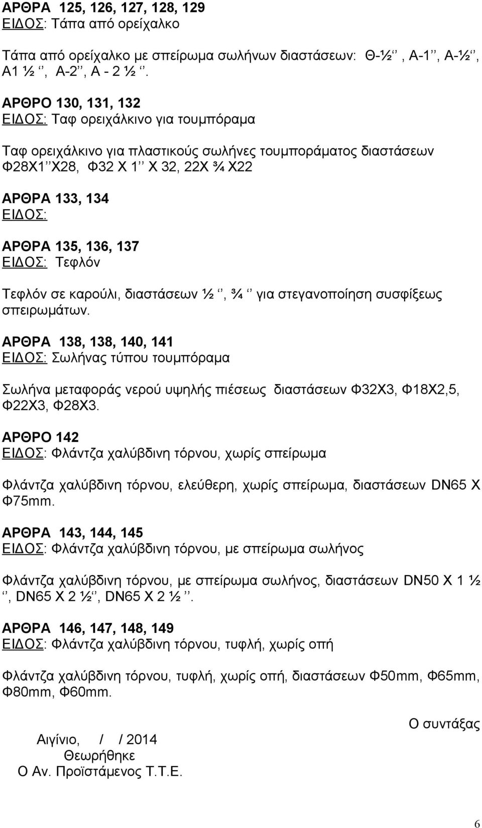 ΕΙΔΟΣ: Τεφλόν Τεφλόν σε καρούλι, διαστάσεων ½, ¾ για στεγανοποίηση συσφίξεως σπειρωμάτων.