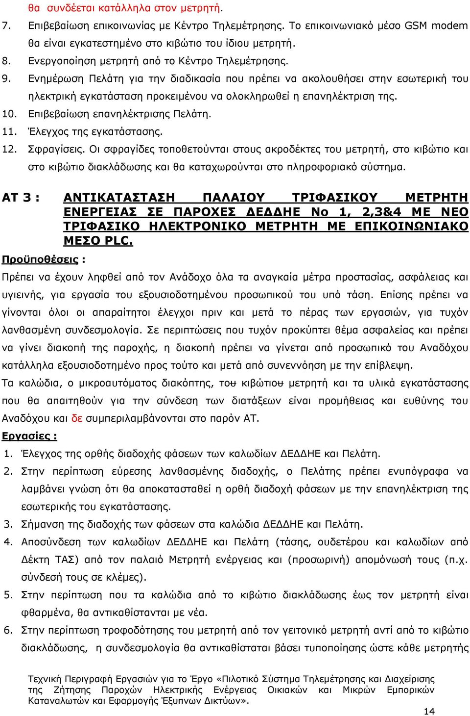 Ενημέρωση Πελάτη για την διαδικασία που πρέπει να ακολουθήσει στην εσωτερική του ηλεκτρική εγκατάσταση προκειμένου να ολοκληρωθεί η επανηλέκτριση της. 10. Επιβεβαίωση επανηλέκτρισης Πελάτη. 11.