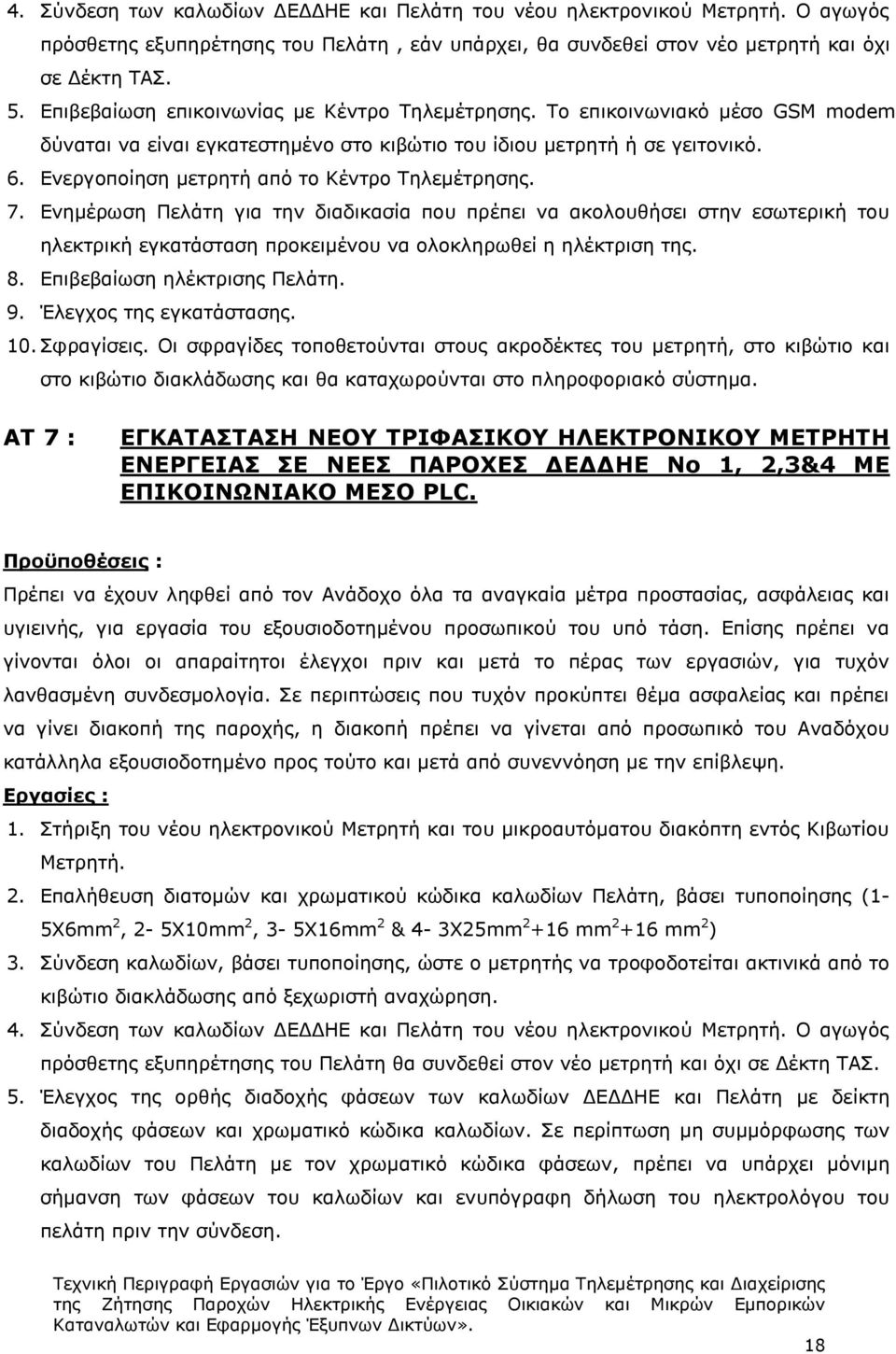 Ενεργοποίηση μετρητή από το Κέντρο Τηλεμέτρησης. 7. Ενημέρωση Πελάτη για την διαδικασία που πρέπει να ακολουθήσει στην εσωτερική του ηλεκτρική εγκατάσταση προκειμένου να ολοκληρωθεί η ηλέκτριση της.