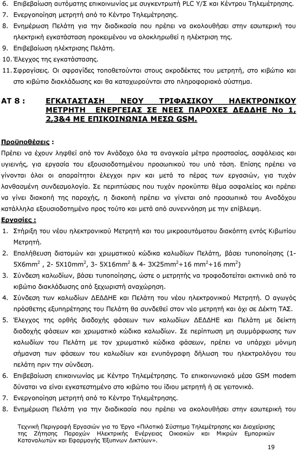 Έλεγχος της εγκατάστασης. 11. Σφραγίσεις. Οι σφραγίδες τοποθετούνται στους ακροδέκτες του μετρητή, στο κιβώτιο και στο κιβώτιο διακλάδωσης και θα καταχωρούνται στο πληροφοριακό σύστημα.