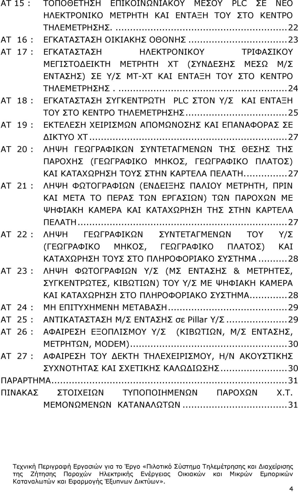 ... 24 ΑΤ 18 : ΕΓΚΑΤΑΣΤΑΣΗ ΣΥΓΚΕΝΤΡΩΤΗ PLC ΣΤΟΝ Υ/Σ ΚΑΙ ΕΝΤΑΞΗ ΤΟΥ ΣΤΟ ΚΕΝΤΡΟ ΤΗΛΕΜΕΤΡΗΣΗΣ... 25 ΑΤ 19 : ΕΚΤΕΛΕΣΗ ΧΕΙΡΙΣΜΩΝ ΑΠΟΜΩΝΟΣΗΣ ΚΑΙ ΕΠΑΝΑΦΟΡΑΣ ΣΕ ΙΚΤΥΟ ΧΤ.