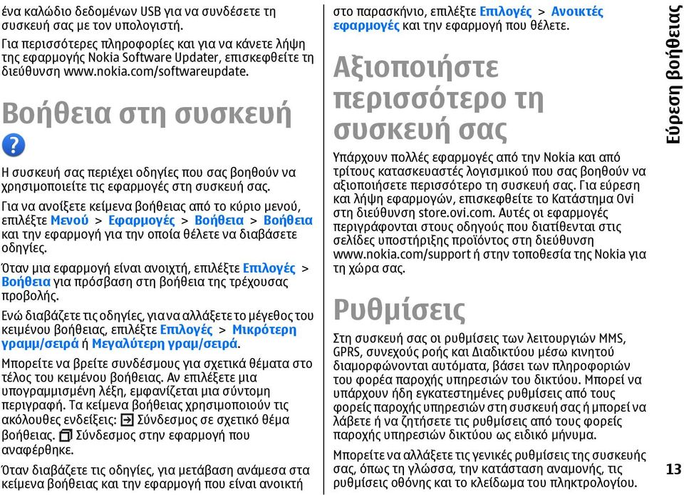 Για να ανοίξετε κείμενα βοήθειας από το κύριο μενού, επιλέξτε Μενού > Εφαρμογές > Βοήθεια > Βοήθεια και την εφαρμογή για την οποία θέλετε να διαβάσετε οδηγίες.