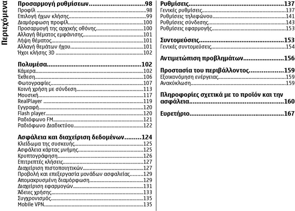 ..120 Ραδιόφωνο FM...121 Ραδιόφωνο ιαδικτύου...122 Ασφάλεια και διαχείριση δεδομένων...124 Κλείδωμα της συσκευής...125 Ασφάλεια κάρτας μνήμης...125 Κρυπτογράφηση...126 Επιτρεπτές κλήσεις.