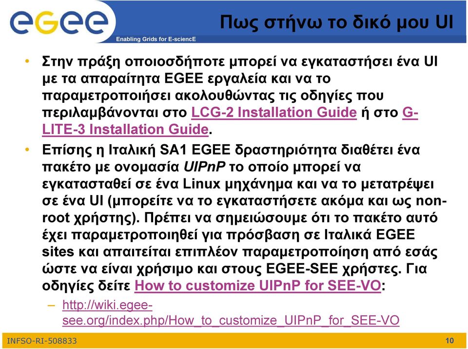 Επίσης η Ιταλική SA1 EGEE δραστηριότητα διαθέτει ένα πακέτο με ονομασία UIPnP το οποίο μπορεί να εγκατασταθεί σε ένα Linux μηχάνημα και να το μετατρέψει σε ένα UI (μπορείτε να το εγκαταστήσετε