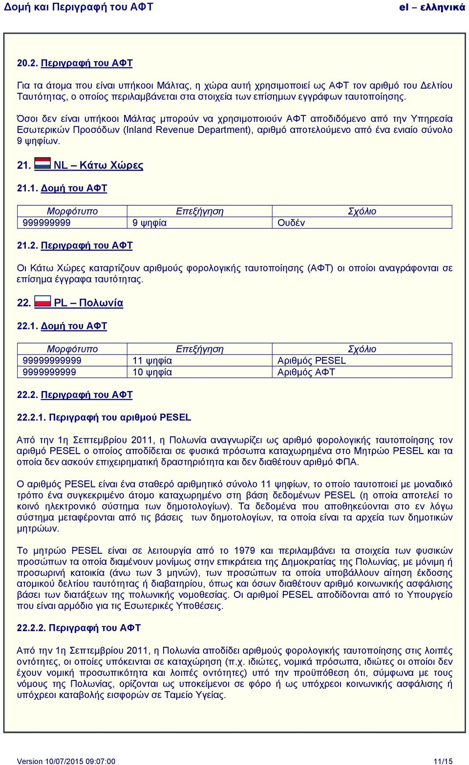 NL Κάτω Χώρες 21.1. ομή του ΑΦΤ 999999999 9 ψηφία Ουδέν 21.2. Περιγραφή του ΑΦΤ Οι Κάτω Χώρες καταρτίζουν αριθμούς φορολογικής ταυτοποίησης (ΑΦΤ) οι οποίοι αναγράφονται σε επίσημα έγγραφα ταυτότητας.