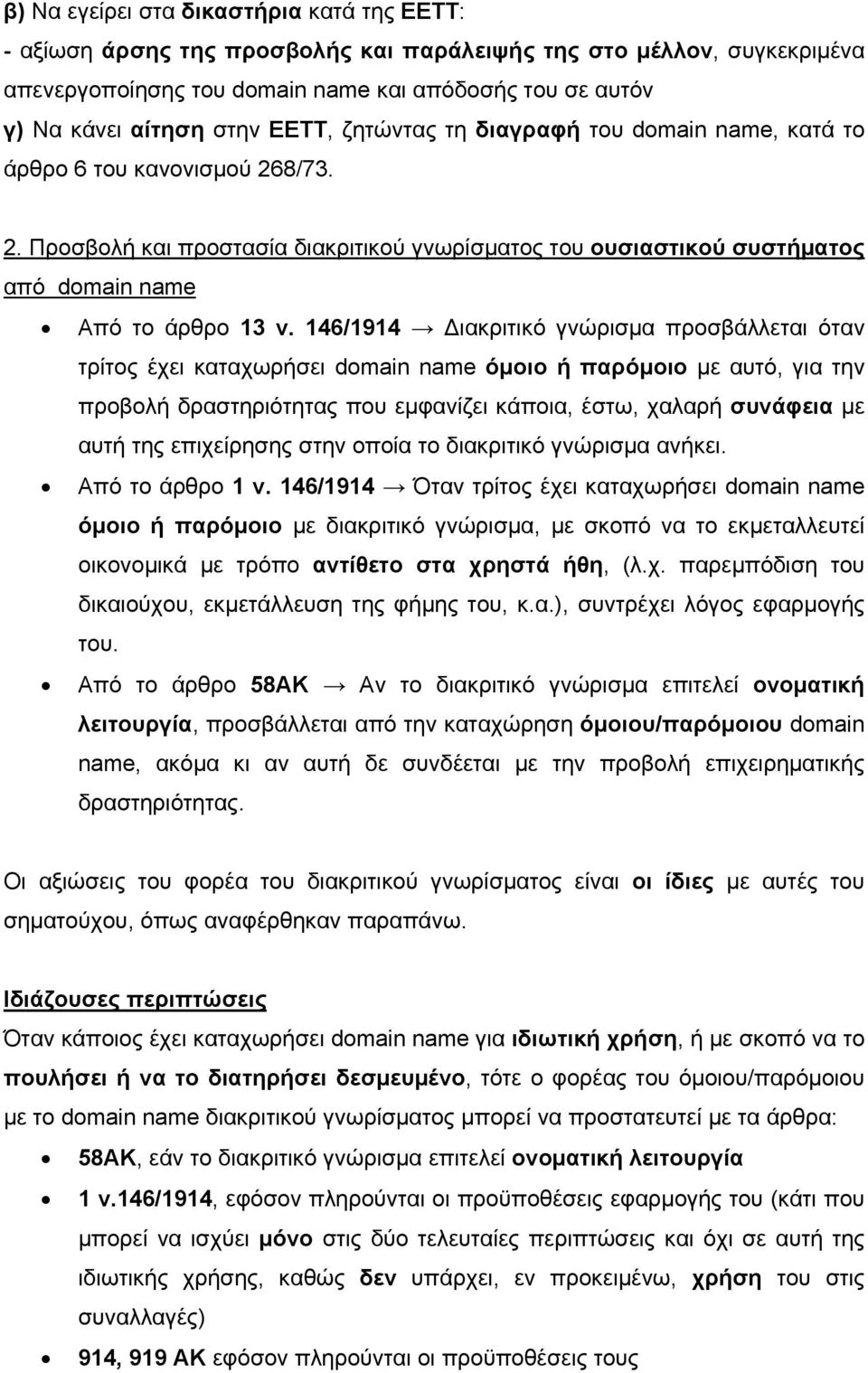 146/1914 Διακριτικό γνώρισμα προσβάλλεται όταν τρίτος έχει καταχωρήσει domain name όμοιο ή παρόμοιο με αυτό, για την προβολή δραστηριότητας που εμφανίζει κάποια, έστω, χαλαρή συνάφεια με αυτή της