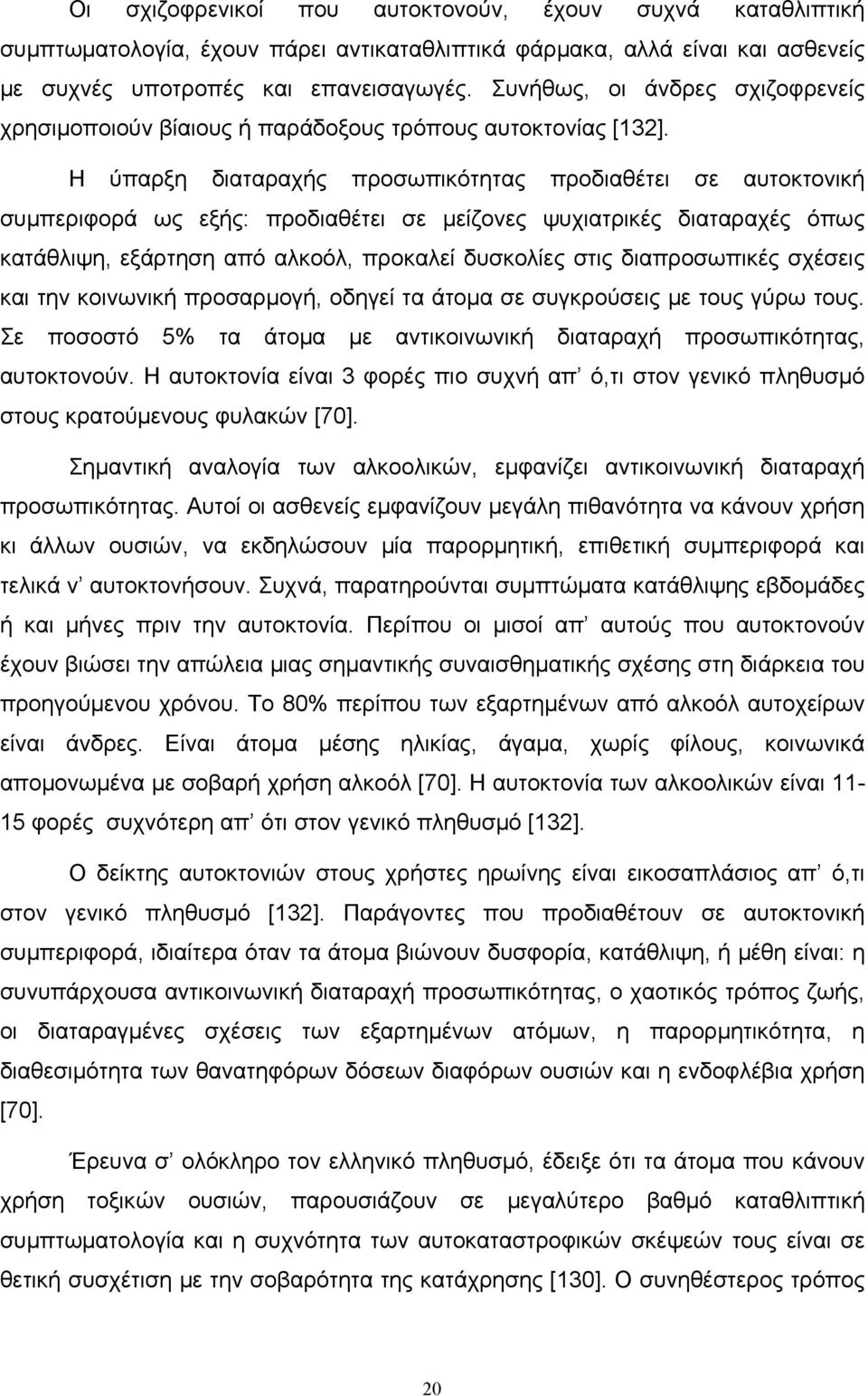 Η ύπαρξη διαταραχής προσωπικότητας προδιαθέτει σε αυτοκτονική συμπεριφορά ως εξής: προδιαθέτει σε μείζονες ψυχιατρικές διαταραχές όπως κατάθλιψη, εξάρτηση από αλκοόλ, προκαλεί δυσκολίες στις