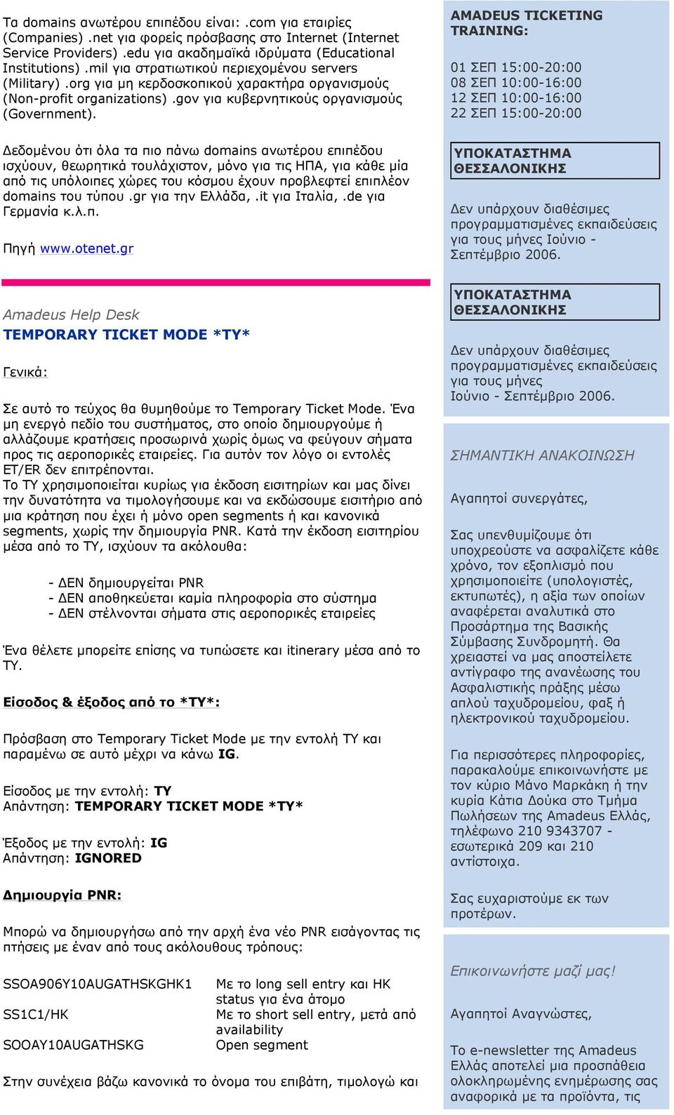AMADEUS TICKETING 01 ΣΕΠ 15:00-20:00 08 ΣΕΠ 10:00-16:00 12 ΣΕΠ 10:00-16:00 22 ΣΕΠ 15:00-20:00 εδοµένου ότι όλα τα πιο πάνω domains ανωτέρου επιπέδου ισχύουν, θεωρητικά τουλάχιστον, µόνο για τις ΗΠΑ,