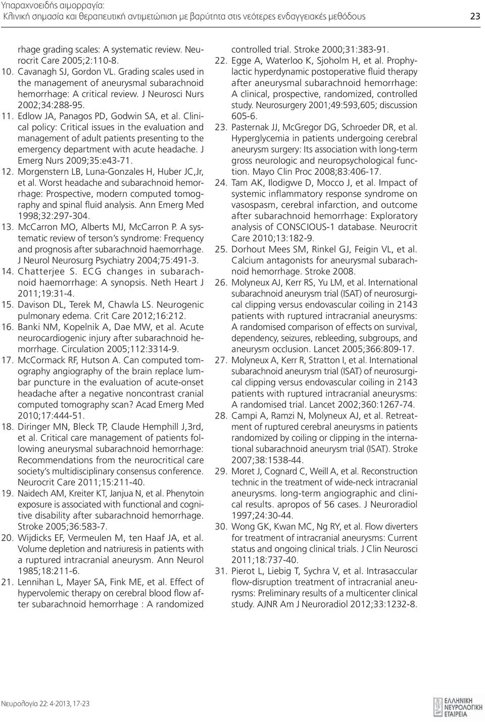 Clinical policy: Critical issues in the evaluation and management of adult patients presenting to the emergency department with acute headache. J Emerg Nurs 2009;35:e43-71. 12.