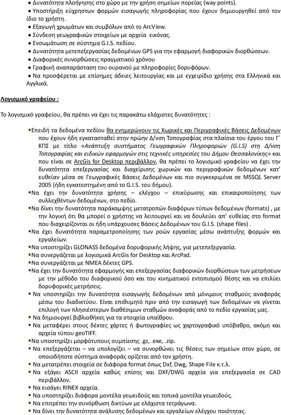 Δυνατότητα μετεπεξεργασίας δεδομένων GPS για την εφαρμογή διαφορικών διορθώσεων. Διαφορικές συνορθώσεις πραγματικού χρόνου Γραφική αναπαράσταση του ουρανού με πληροφορίες δορυφόρων.