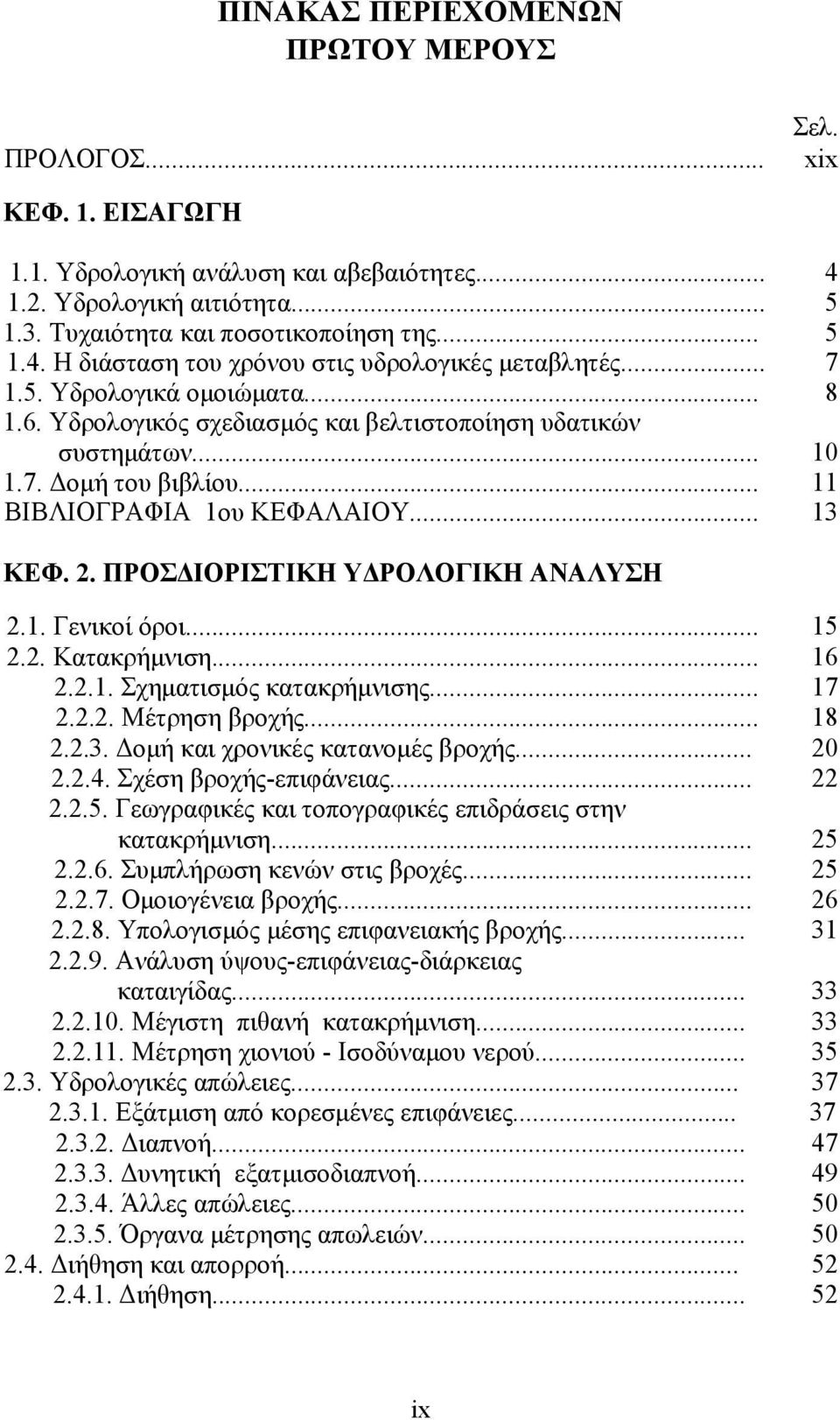ΠΡΟΣΔΙΟΡΙΣΤΙΚΗ ΥΔΡΟΛΟΓΙΚΗ ΑΝΑΛΥΣΗ 2.1. Γενικοί όροι... 15 2.2. Κατακρήμνιση... 16 2.2.1. Σχηματισμός κατακρήμνισης... 17 2.2.2. Μέτρηση βροχής... 18 2.2.3. Δομή και χρονικές κατανομές βροχής... 20 2.