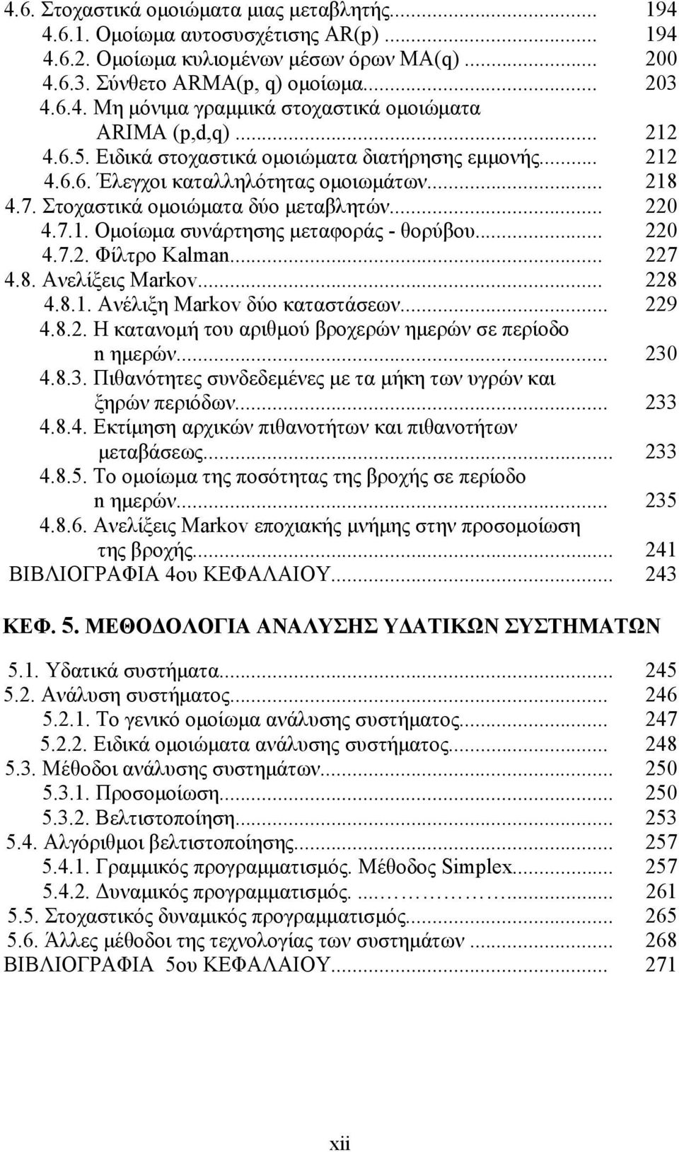 .. 220 4.7.2. Φίλτρο Kalman... 227 4.8. Ανελίξεις Markov... 228 4.8.1. Ανέλιξη Markov δύο καταστάσεων... 229 4.8.2. Η κατανομή του αριθμού βροχερών ημερών σε περίοδο n ημερών... 230