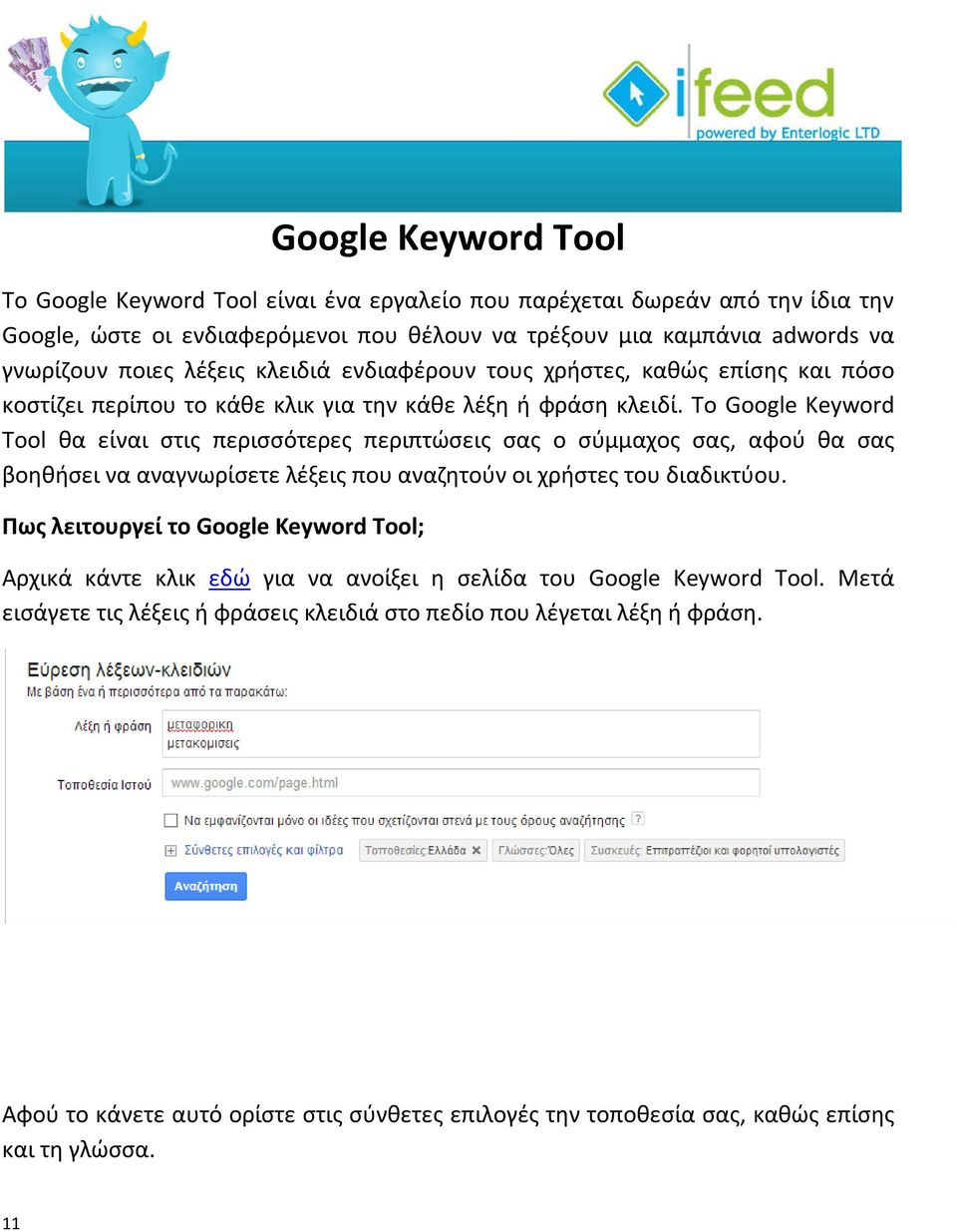 Το Google Keyword Tool θα είναι στις περισσότερες περιπτώσεις σας ο σύμμαχος σας, αφού θα σας βοηθήσει να αναγνωρίσετε λέξεις που αναζητούν οι χρήστες του διαδικτύου.