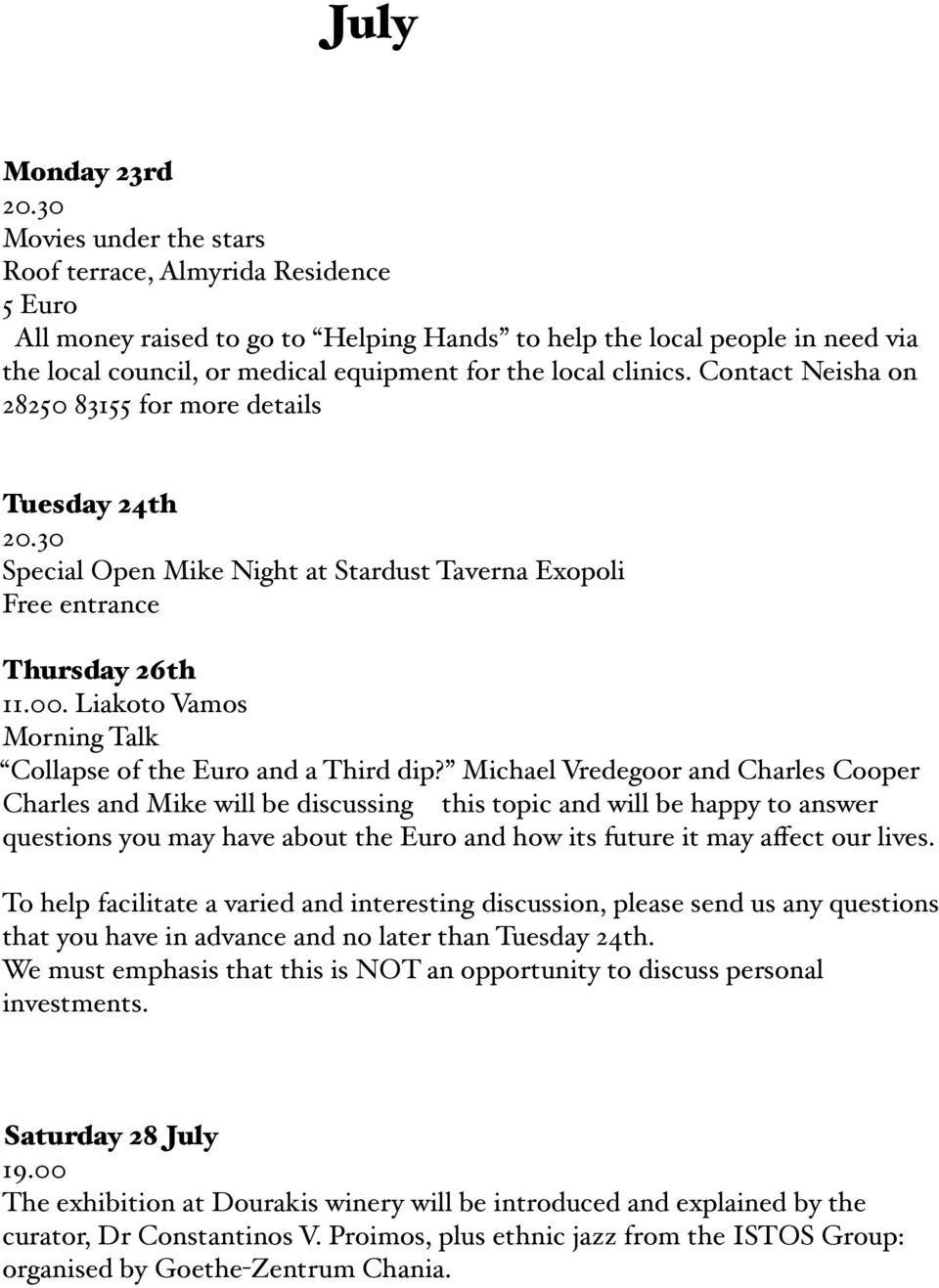 Michael Vredegoor and Charles Cooper Charles and Mike will be discussing this topic and will be happy to answer questions you may have about the Euro and how its future it may affect our lives.