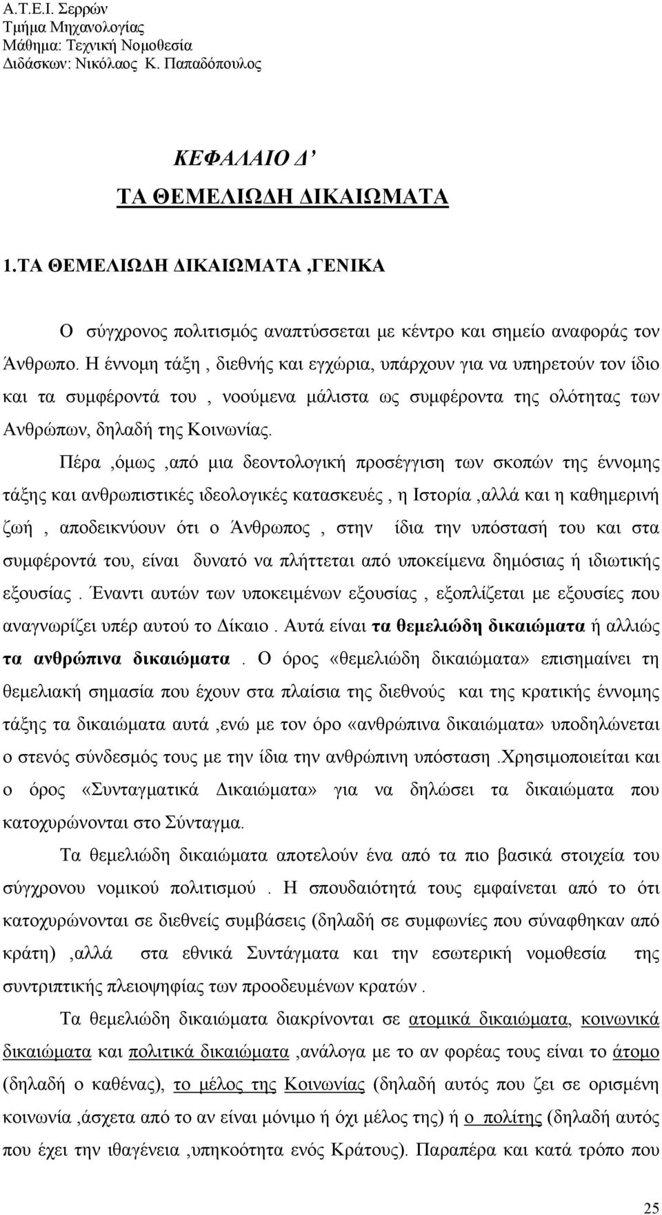 Πέρα,όμως,από μια δεοντολογική προσέγγιση των σκοπών της έννομης τάξης και ανθρωπιστικές ιδεολογικές κατασκευές, η Ιστορία,αλλά και η καθημερινή ζωή, αποδεικνύουν ότι ο Άνθρωπος, στην ίδια την