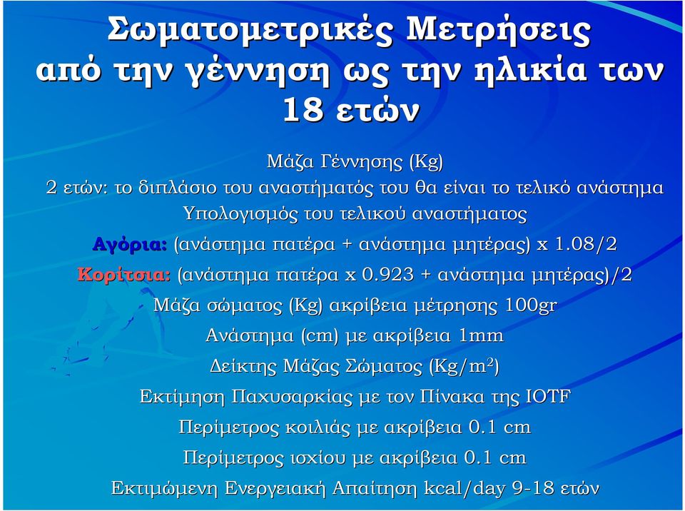 923 + ανάστηµα µητέρας)/2 Μάζα σώµατος (Kg) ακρίβεια µέτρησης 100gr Ανάστηµα (cm) µε ακρίβεια 1mm είκτης Μάζας Σώµατος (Kg/m 2 ) Εκτίµηση