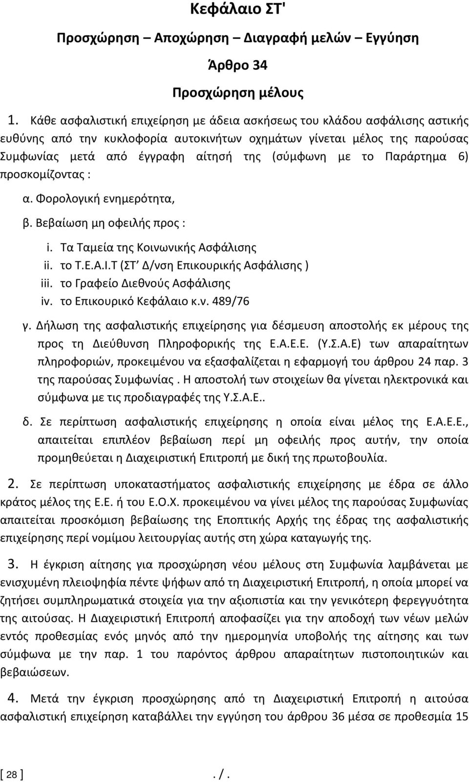 το Παράρτημα 6) προσκομίζοντας : α. Φορολογική ενημερότητα, β. Βεβαίωση μη οφειλής προς : i. Τα Ταμεία της Κοινωνικής Ασφάλισης ii. το Τ.Ε.Α.Ι.Τ (ΣΤ Δ/νση Επικουρικής Ασφάλισης ) iii.