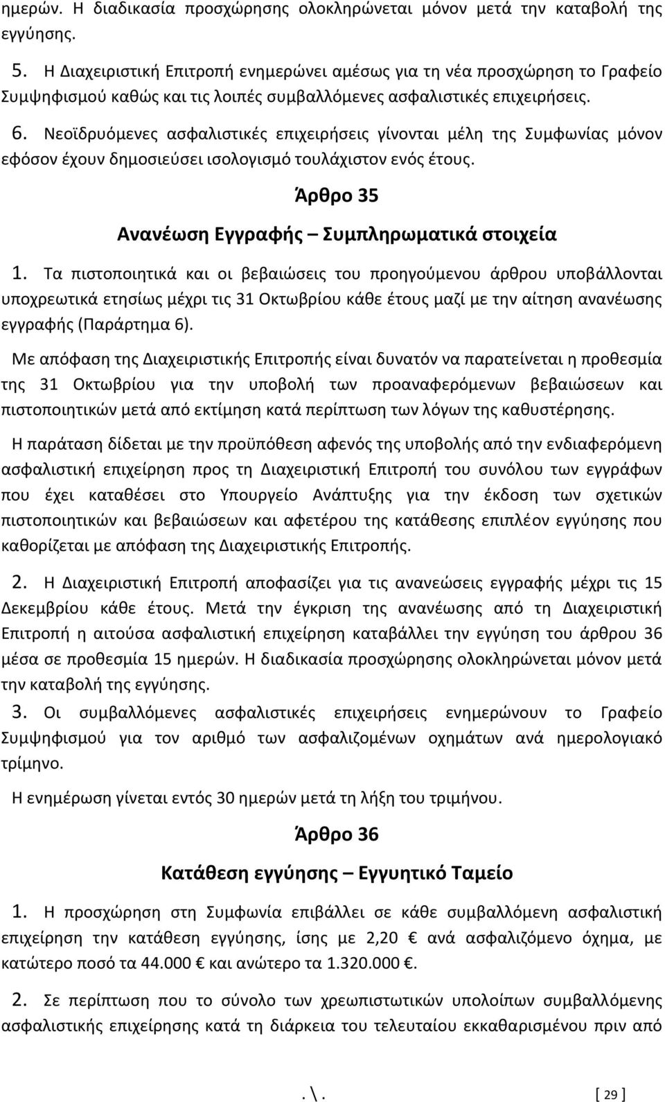 Νεοϊδρυόμενες ασφαλιστικές επιχειρήσεις γίνονται μέλη της Συμφωνίας μόνον εφόσον έχουν δημοσιεύσει ισολογισμό τουλάχιστον ενός έτους. Άρθρο 35 Ανανέωση Εγγραφής Συμπληρωματικά στοιχεία 1.