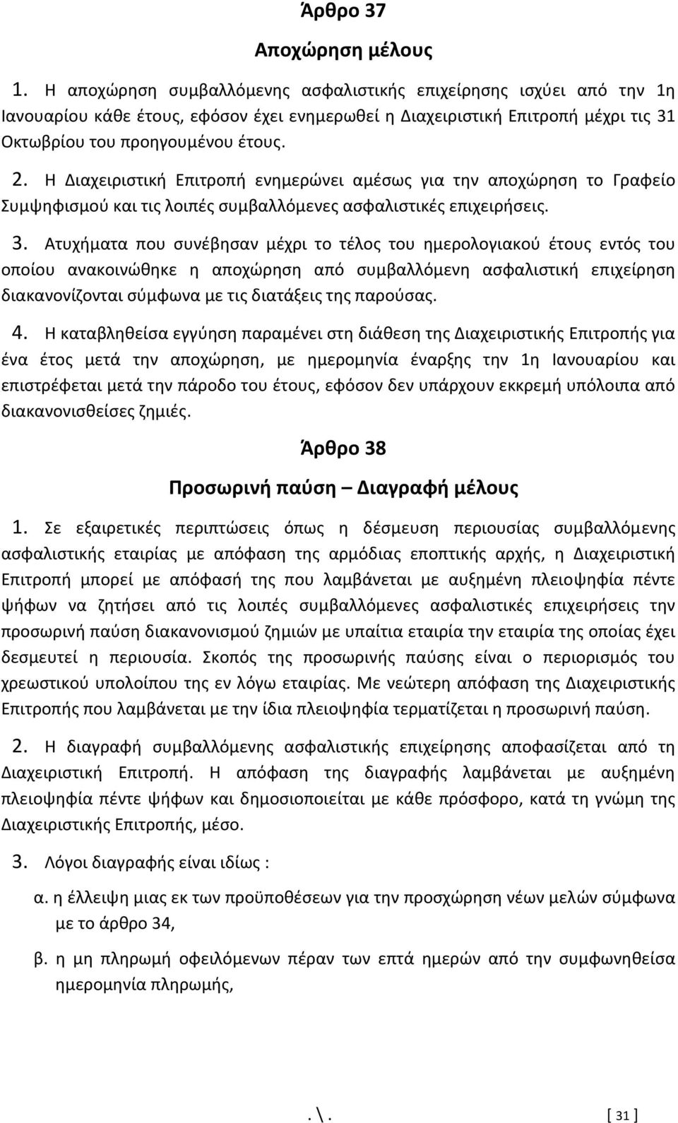 Η Διαχειριστική Επιτροπή ενημερώνει αμέσως για την αποχώρηση το Γραφείο Συμψηφισμού και τις λοιπές συμβαλλόμενες ασφαλιστικές επιχειρήσεις. 3.