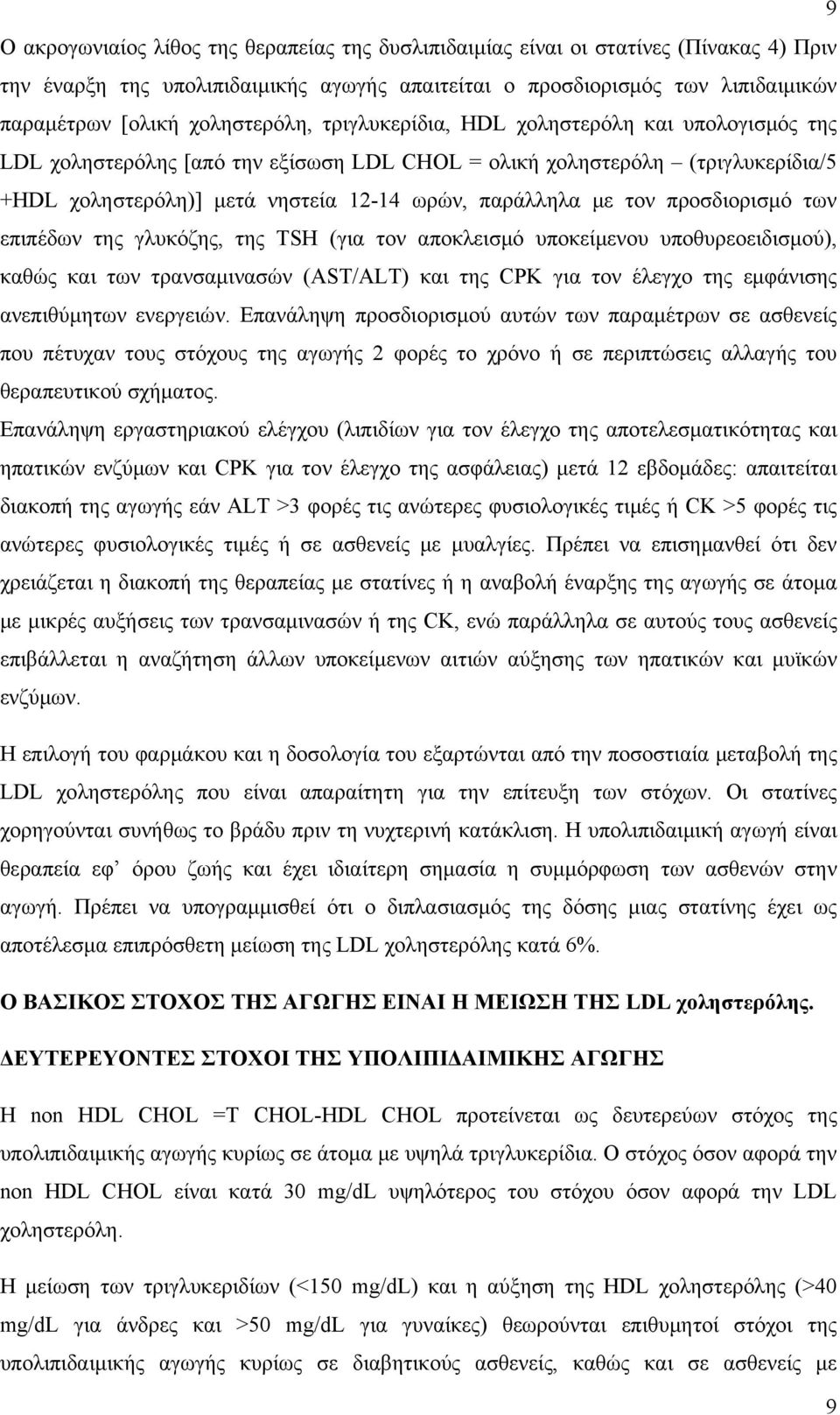 με τον προσδιορισμό των επιπέδων της γλυκόζης, της TSH (για τον αποκλεισμό υποκείμενου υποθυρεοειδισμού), καθώς και των τρανσαμινασών (AST/ALT) και της CPK για τον έλεγχο της εμφάνισης ανεπιθύμητων