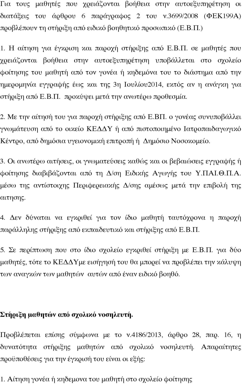 σε μαθητές που χρειάζονται βοήθεια στην αυτοεξυπηρέτηση υποβάλλεται στο σχολείο φοίτησης του μαθητή από τον γονέα ή κηδεμόνα του το διάστημα από την ημερομηνία εγγραφής έως και της 3η Ιουλίου2014,