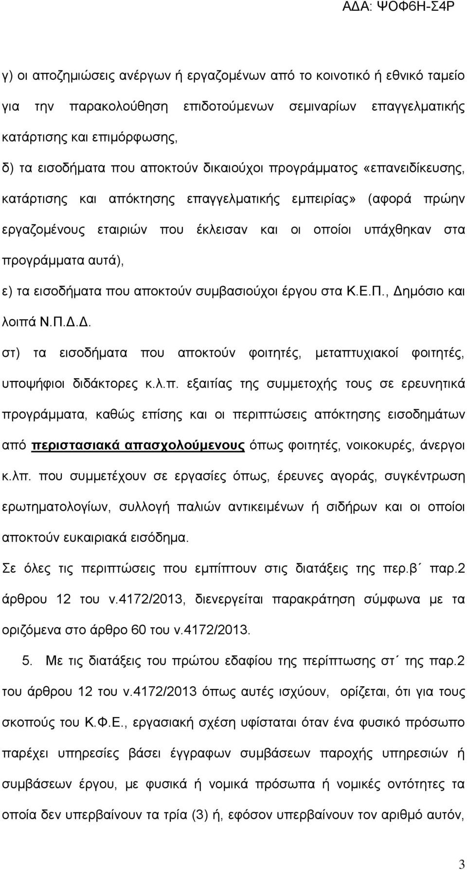 εισοδήματα που αποκτούν συμβασιούχοι έργου στα Κ.Ε.Π., Δημόσιο και λοιπά Ν.Π.Δ.Δ. στ) τα εισοδήματα που αποκτούν φοιτητές, μεταπτυχιακοί φοιτητές, υποψήφιοι διδάκτορες κ.λ.π. εξαιτίας της συμμετοχής τους σε ερευνητικά προγράμματα, καθώς επίσης και οι περιπτώσεις απόκτησης εισοδημάτων από περιστασιακά απασχολούμενους όπως φοιτητές, νοικοκυρές, άνεργοι κ.