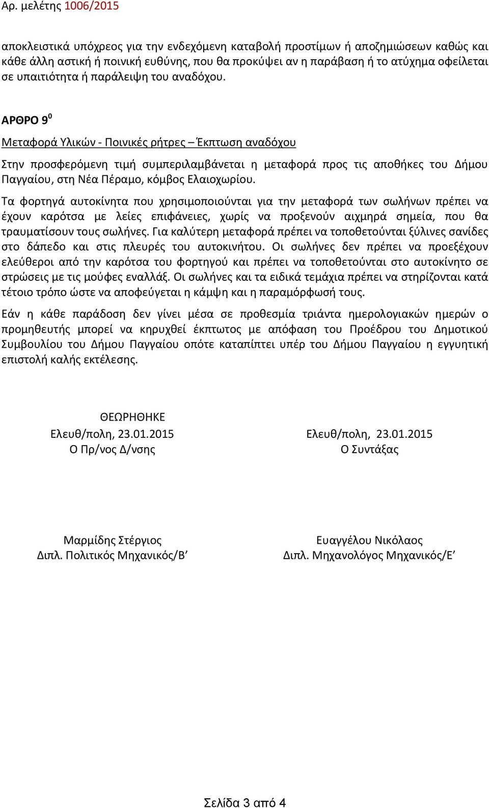 ΑΡΘΡΟ 9 0 Μεταφορά Υλικών - Ποινικές ρήτρες Έκπτωση αναδόχου Στην προσφερόμενη τιμή συμπεριλαμβάνεται η μεταφορά προς τις αποθήκες του Δήμου Παγγαίου, στη Νέα Πέραμο, κόμβος Ελαιοχωρίου.