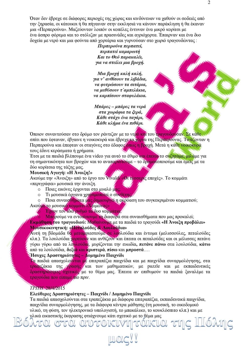 Έπαιρναν και ένα δυο δοχεία με νερό και μια φούντα από χορτάρια και γυρνούσαν στο χωριό τραγουδώντας : Περπερούνα περπατεί, περπατεί καμαρωτή Και το Θεό παρακαλέι, για να στείλει μια βροχή.