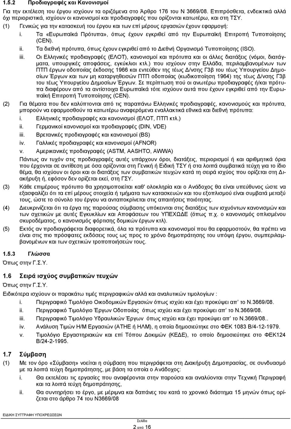 (1) Γενικώς για την κατασκευή του έργου και των επί μέρους εργασιών έχουν εφαρμογή: i. Τα «Ευρωπαϊκά Πρότυπα», όπως έχουν εγκριθεί από την Ευρωπαϊκή Επιτροπή Τυποποίησης (CΕΝ). ii. iii.