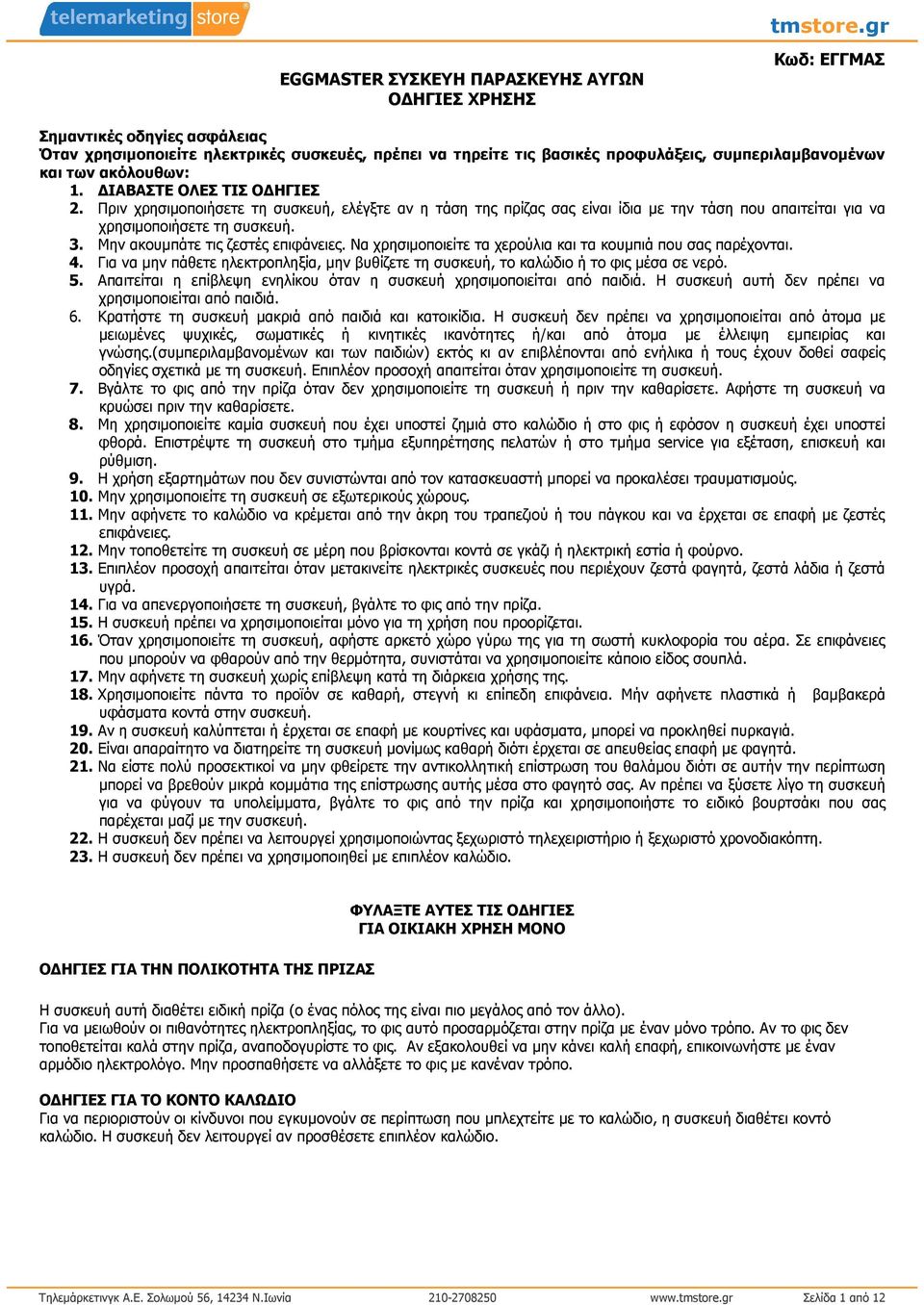 Μην ακουµπάτε τις ζεστές επιφάνειες. Να χρησιµοποιείτε τα χερούλια και τα κουµπιά που σας παρέχονται. 4. Για να µην πάθετε ηλεκτροπληξία, µην βυθίζετε τη συσκευή, το καλώδιο ή το φις µέσα σε νερό. 5.