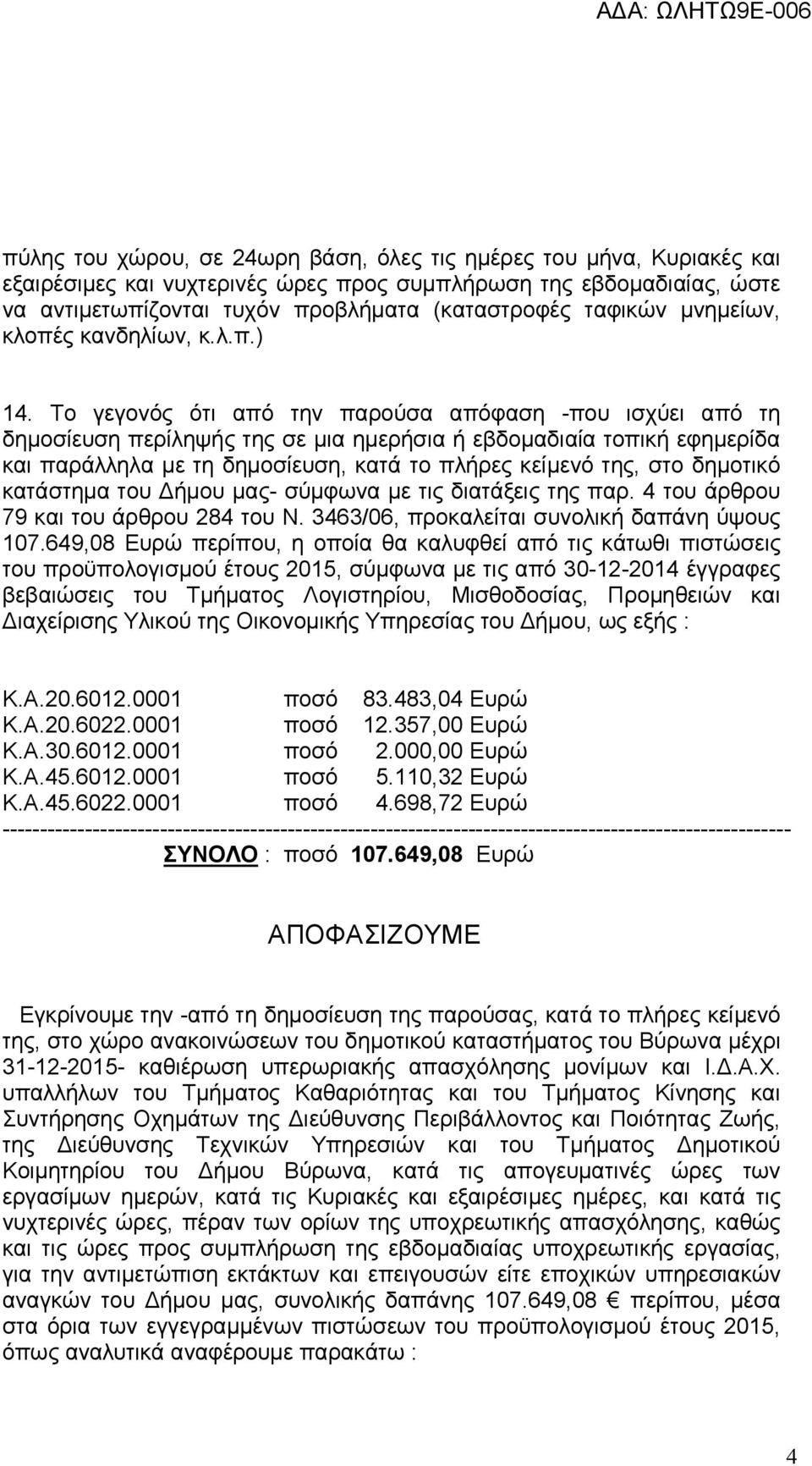 Το γεγονός ότι από την παρούσα απόφαση -που ισχύει από τη δηµοσίευση περίληψής της σε µια ηµερήσια ή εβδοµαδιαία τοπική εφηµερίδα και παράλληλα µε τη δηµοσίευση, κατά το πλήρες κείµενό της, στο