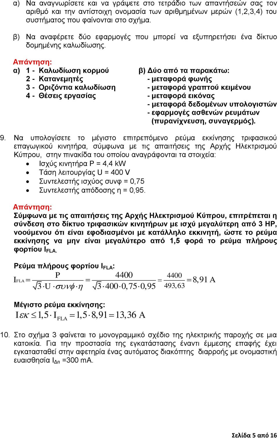 α) 1 - Καλωδίωση κορμού β) Δύο από τα παρακάτω: 2 - Κατανεμητές - μεταφορά φωνής 3 - Οριζόντια καλωδίωση - μεταφορά γραπτού κειμένου 4 - Θέσεις εργασίας - μεταφορά εικόνας - μεταφορά δεδομένων