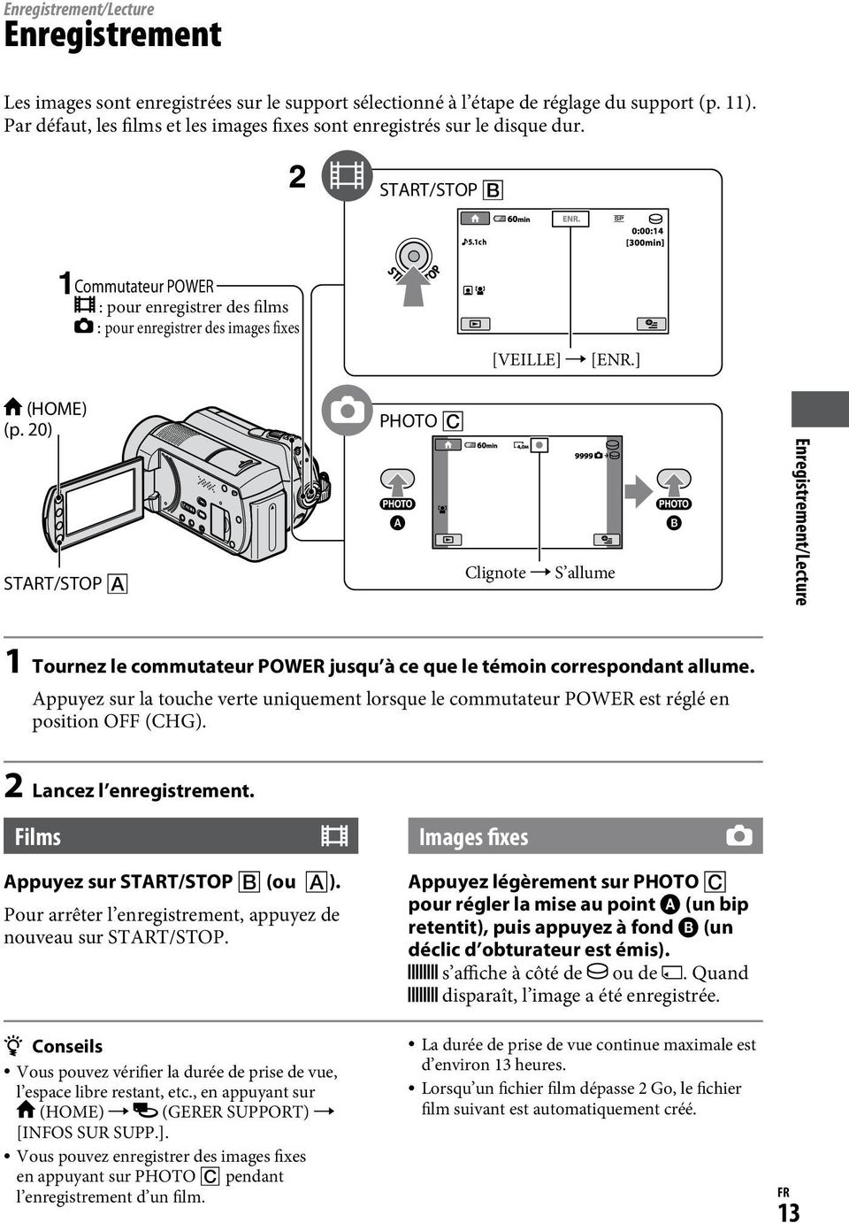 20) START/STOP PHOTO Clignote S allume Enregistrement/Lecture 1 Tournez le commutateur POWER jusqu à ce que le témoin correspondant allume.