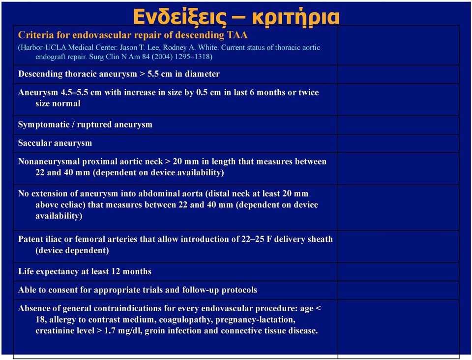 5 cm in last 6 months or twice size normal Symptomatic / ruptured aneurysm Saccular aneurysm Nonaneurysmal proximal aortic neck > 20 mm in length that measures between 22 and 40 mm (dependent on
