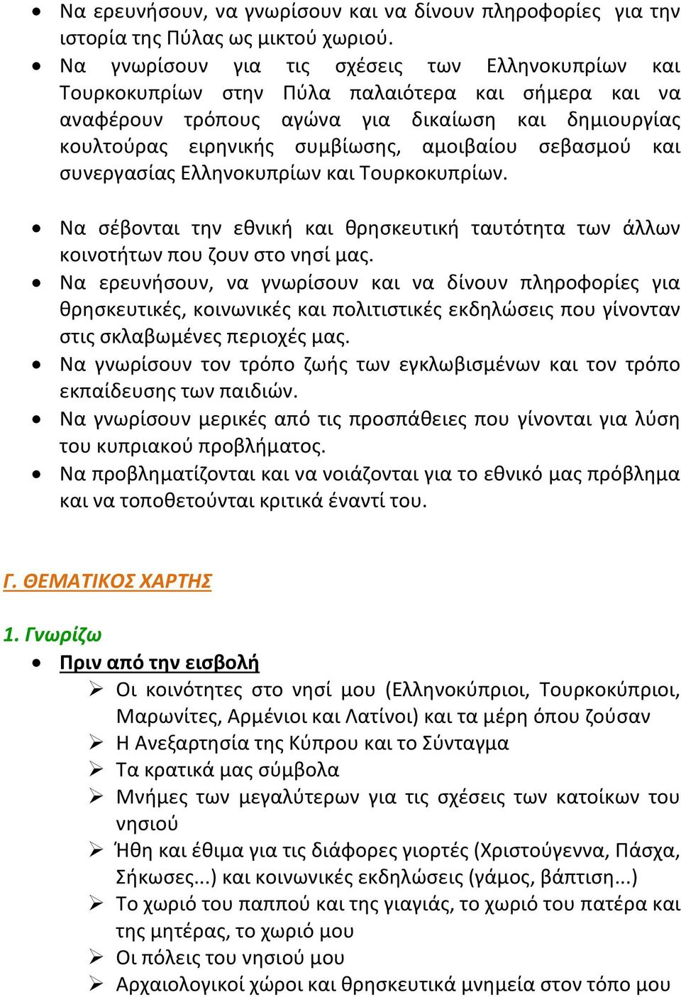 σεβασμού και συνεργασίας Ελληνοκυπρίων και Τουρκοκυπρίων. Να σέβονται την εθνική και θρησκευτική ταυτότητα των άλλων κοινοτήτων που ζουν στο νησί μας.