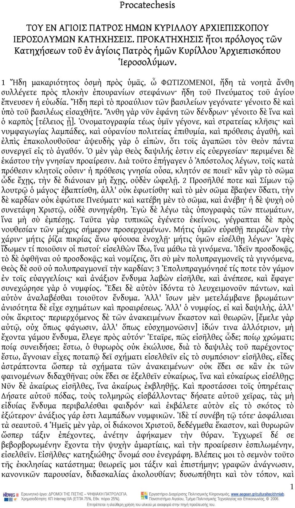 Ἤδη περὶ τὸ προαύλιον τῶν βασιλείων γεγόνατε γένοιτο δὲ καὶ ὑπὸ τοῦ βασιλέως εἰσαχθῆτε. Ἄνθη γὰρ νῦν ἐφάνη τῶν δένδρων γένοιτο δὲ ἵνα καὶ ὁ καρπὸς [τέλειος ᾖ].