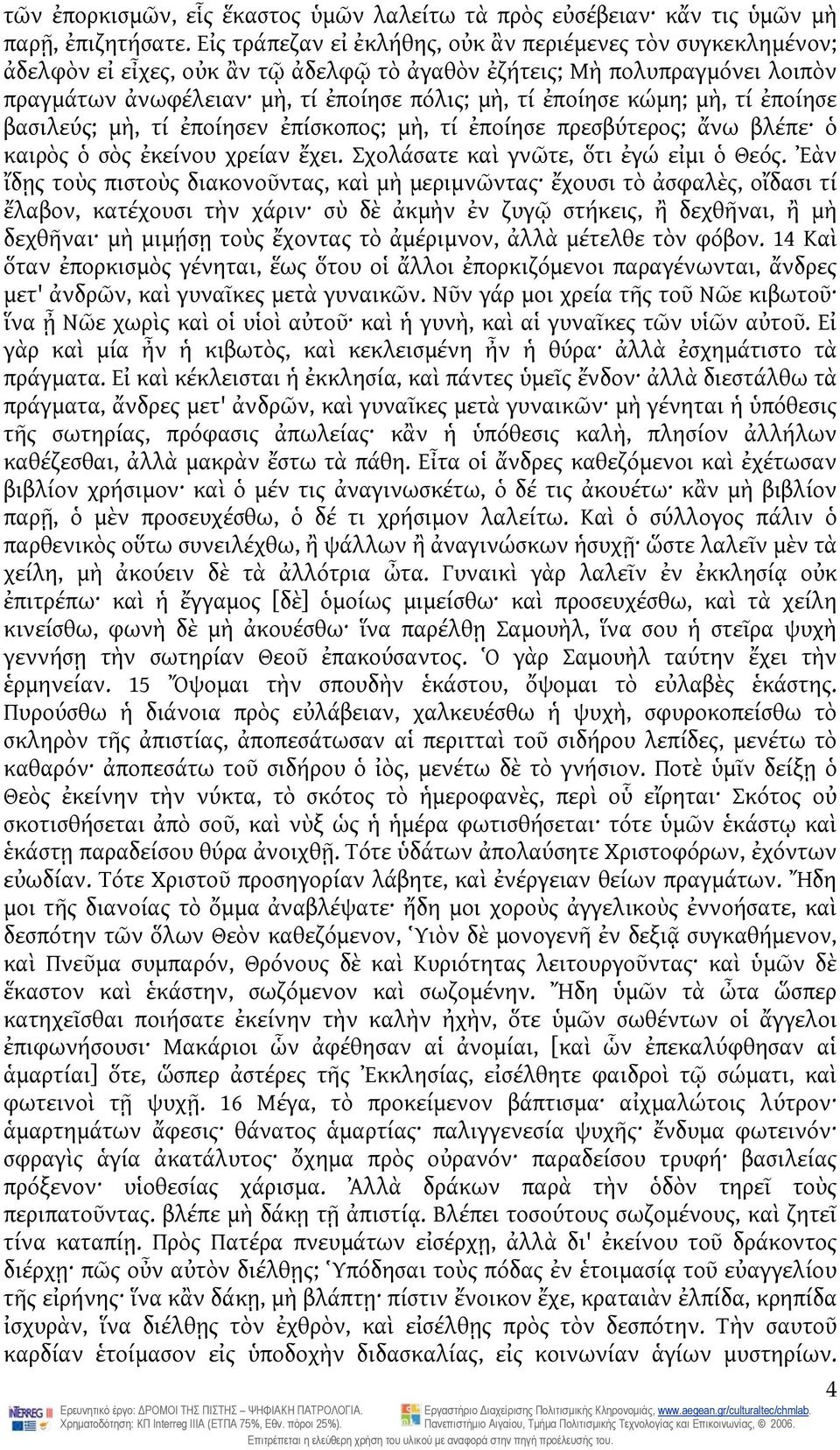 κώμη; μὴ, τί ἐποίησε βασιλεύς; μὴ, τί ἐποίησεν ἐπίσκοπος; μὴ, τί ἐποίησε πρεσβύτερος; ἄνω βλέπε ὁ καιρὸς ὁ σὸς ἐκείνου χρείαν ἔχει. Σχολάσατε καὶ γνῶτε, ὅτι ἐγώ εἰμι ὁ Θεός.