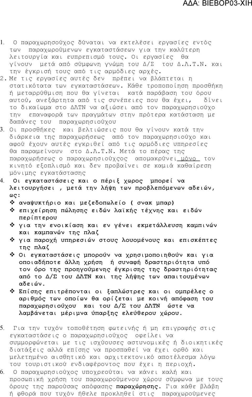 Κάθε τροποποίηση προσθήκη ή μεταρρύθμιση που θα γίνεται κατά παράβαση του όρου αυτού, ανεξάρτητα από τις συνέπειες που θα έχει, δίνει το δικαίωμα στο ΔΛΤΝ να αξιώσει από τον παραχωρησιούχο την