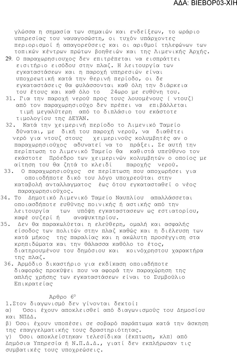 Η λειτουργία των εγκαταστάσεων και η παροχή υπηρεσιών είναι υποχρεωτική κατά την θερινή περίοδο, οι δε εγκαταστάσεις θα φυλάσσονται καθ όλη την διάρκεια του έτους και καθ όλο το 24ωρο με ευθύνη του.