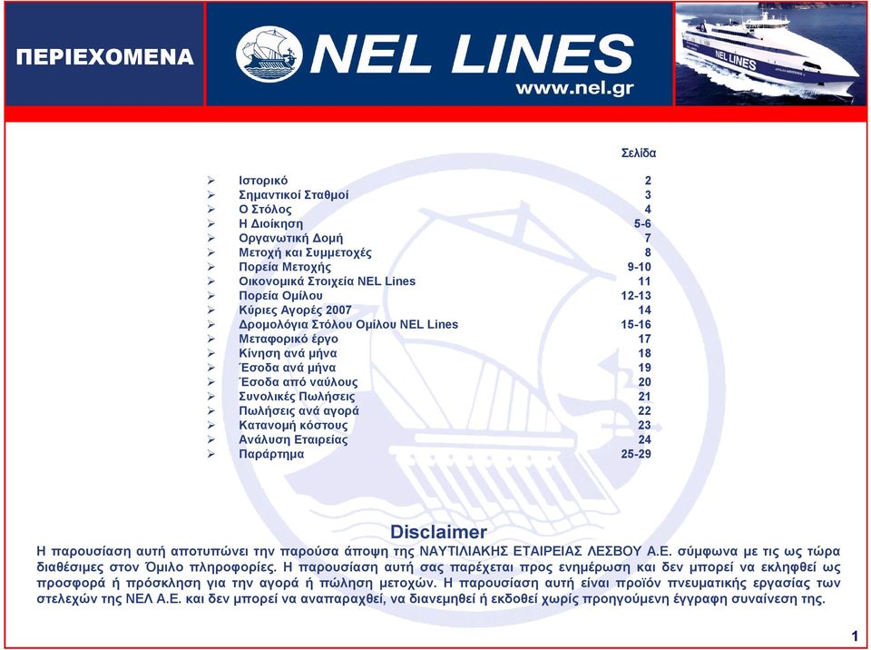 15-16 17 18 19 2 21 22 23 24 25-29 Disclaimer Η παρουσίαση αυτή αποτυπώνει την παρούσα άποψη της ΝΑΥΤΙΛΙΑΚΗΣ ΕΤΑΙΡΕΙΑΣ ΛΕΣΒΟΥ Α.Ε. σύµφωνα µε τις ως τώρα διαθέσιµες στον Όµιλο πληροφορίες.